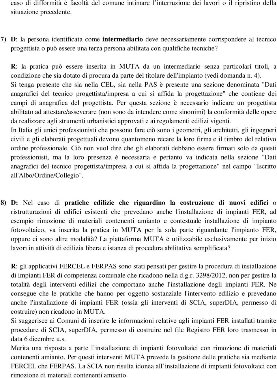 R: la pratica può essere inserita in MUTA da un intermediario senza particolari titoli, a condizione che sia dotato di procura da parte del titolare dell'impianto (vedi domanda n. 4).