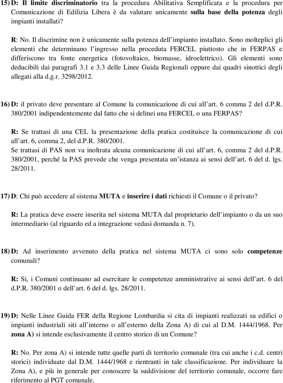 Sono molteplici gli elementi che determinano l ingresso nella proceduta FERCEL piuttosto che in FERPAS e differiscono tra fonte energetica (fotovoltaico, biomasse, idroelettrico).