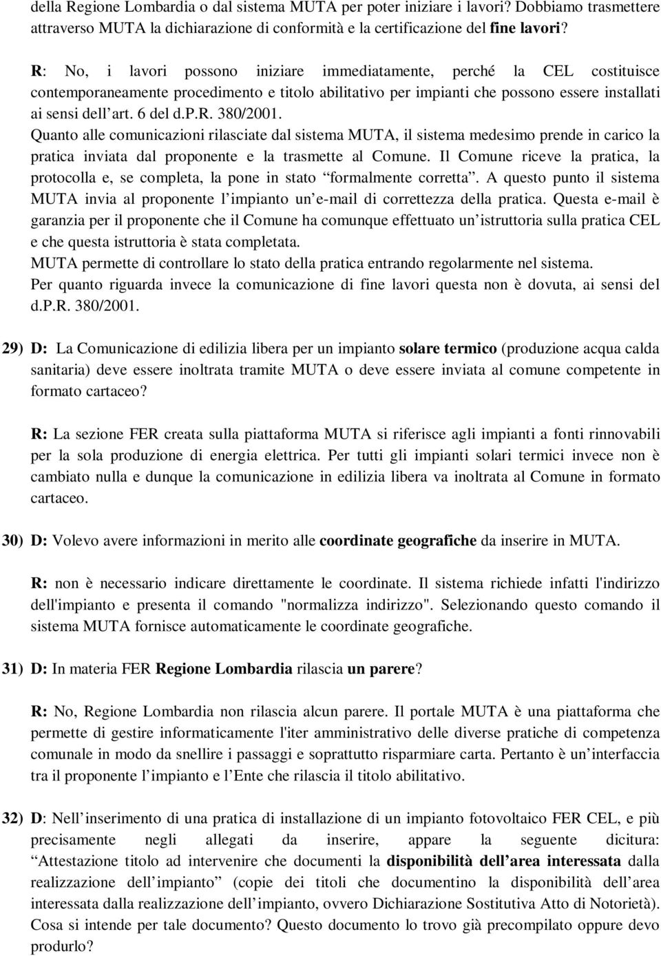 Quanto alle comunicazioni rilasciate dal sistema MUTA, il sistema medesimo prende in carico la pratica inviata dal proponente e la trasmette al Comune.