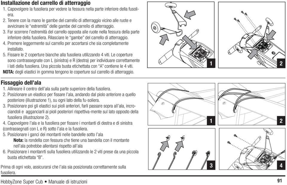 Far scorrere l estremità del carrello opposta alle ruote nella fessura della parte inferiore della fusoliera. Rilasciare le gambe del carrello di atterraggio. 4.