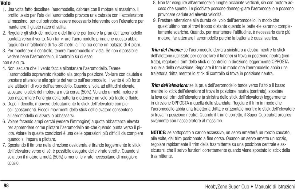 2. Regolare gli stick del motore e del timone per tenere la prua dell aeromodello puntata verso il vento.