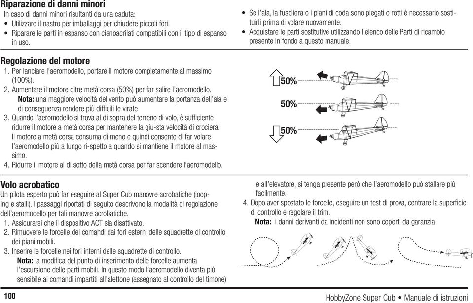 Aumentare il motore oltre metà corsa (50%) per far salire l aeromodello. Nota: una maggiore velocità del vento può aumentare la portanza dell ala e di conseguenza rendere più difficili le virate 3.