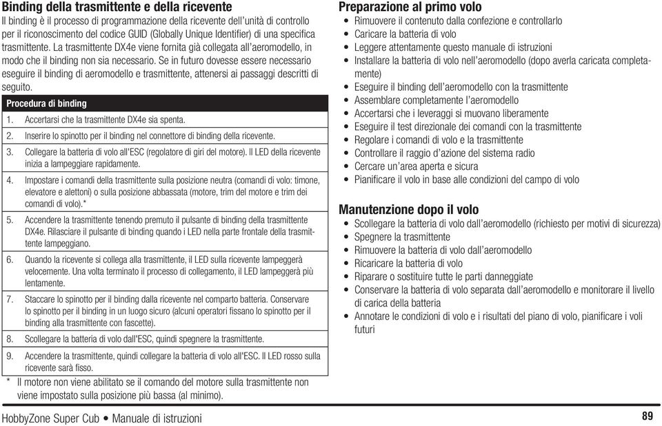 Se in futuro dovesse essere necessario eseguire il binding di aeromodello e trasmittente, attenersi ai passaggi descritti di seguito. Procedura di binding 1.