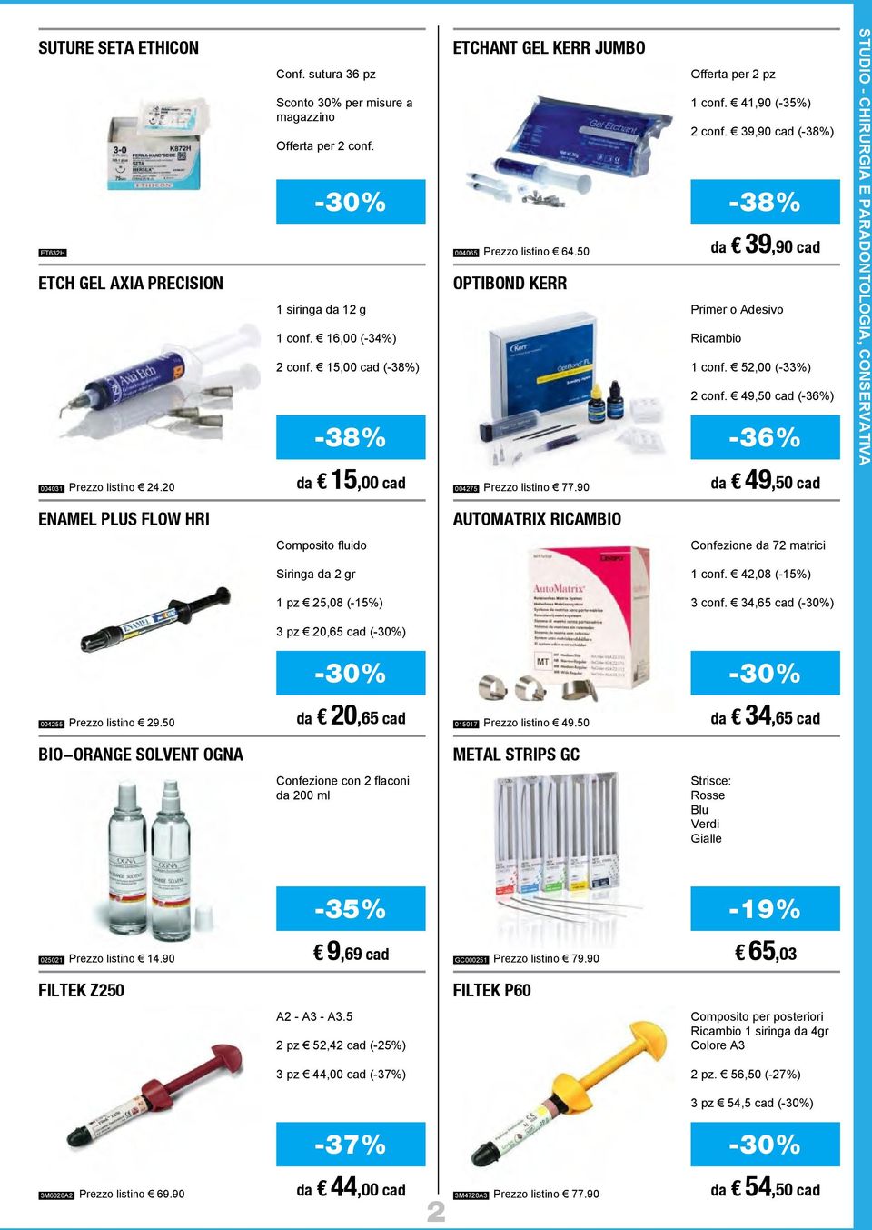 39,90 cad (-38%) -38% da 39,90 cad Primer o Adesivo Ricambio 1 conf. 52,00 (-33%) 2 conf. 49,50 cad (-36%) -36% STUDIO - CHIRURGIA E PARADONTOLOGIA, CONSERVATIVA 004031 Prezzo listino 24.