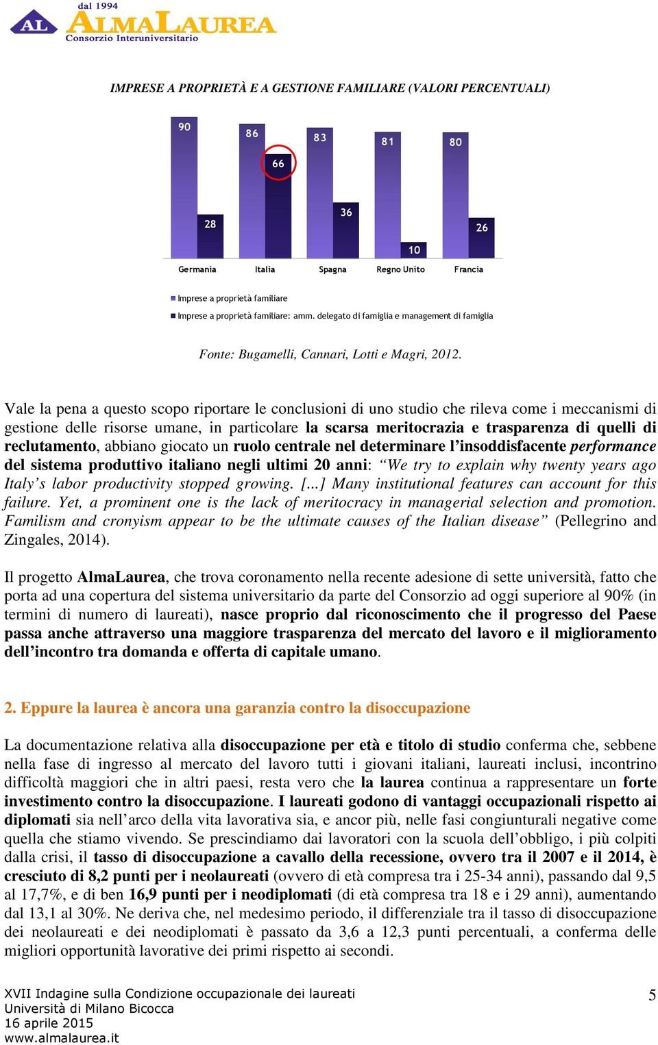 Vale la pena a questo scopo riportare le conclusioni di uno studio che rileva come i meccanismi di gestione delle risorse umane, in particolare la scarsa meritocrazia e trasparenza di quelli di