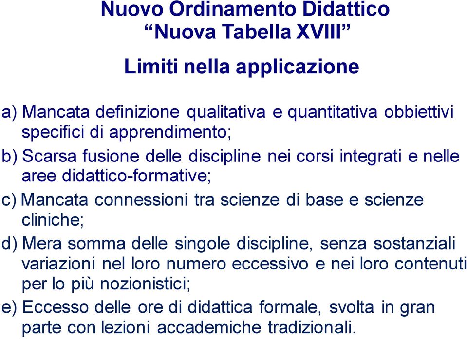 tra scienze di base e scienze cliniche; d) Mera somma delle singole discipline, senza sostanziali variazioni nel loro numero eccessivo e