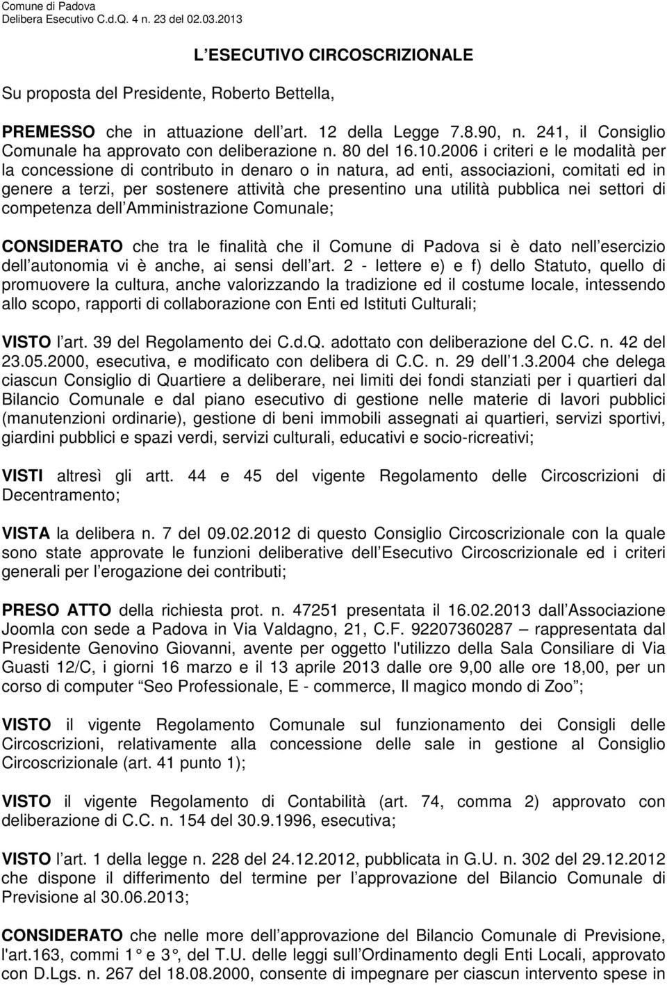 2006 i criteri e le modalità per la concessione di contributo in denaro o in natura, ad enti, associazioni, comitati ed in genere a terzi, per sostenere attività che presentino una utilità pubblica