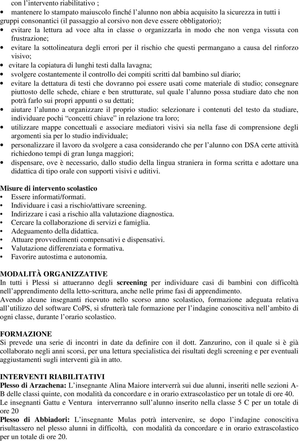 causa del rinforzo visivo; evitare la copiatura di lunghi testi dalla lavagna; svolgere costantemente il controllo dei compiti scritti dal bambino sul diario; evitare la dettatura di testi che