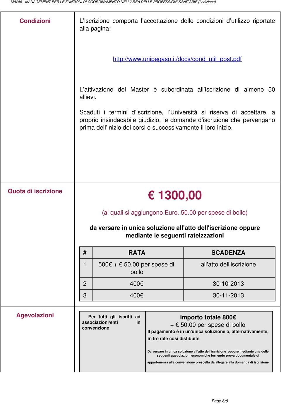 Scaduti i termini d iscrizione, l Università si riserva di accettare, a proprio insindacabile giudizio, le domande d iscrizione che pervengano prima dell inizio dei corsi o successivamente il loro