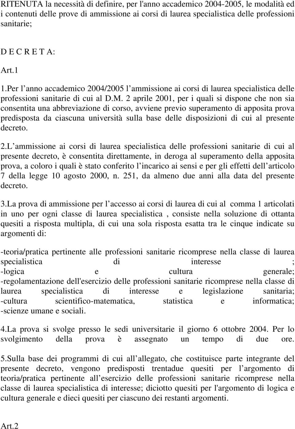 2 aprile 2001, per i quali si dispone che non sia consentita una abbreviazione di corso, avviene previo superamento di apposita prova predisposta da ciascuna università sulla base delle disposizioni