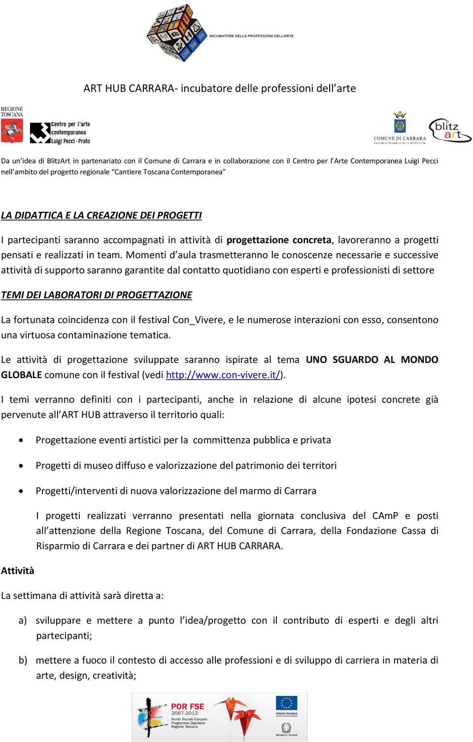 PROGETTAZIONE La fortunata coincidenza con il festival Con_Vivere, e le numerose interazioni con esso, consentono una virtuosa contaminazione tematica.