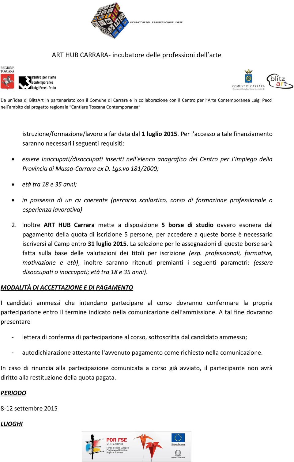 Lgs.vo 181/2000; età tra 18 e 35 anni; in possesso di un cv coerente (percorso scolastico, corso di formazione professionale o esperienza lavorativa) 2.