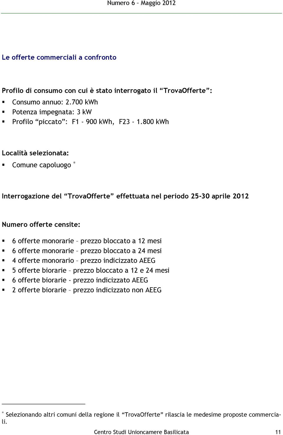 mesi 6 offerte monorarie prezzo bloccato a 24 mesi 4 offerte monorario prezzo indicizzato AEEG 5 offerte biorarie prezzo bloccato a 12 e 24 mesi 6 offerte biorarie - prezzo indicizzato