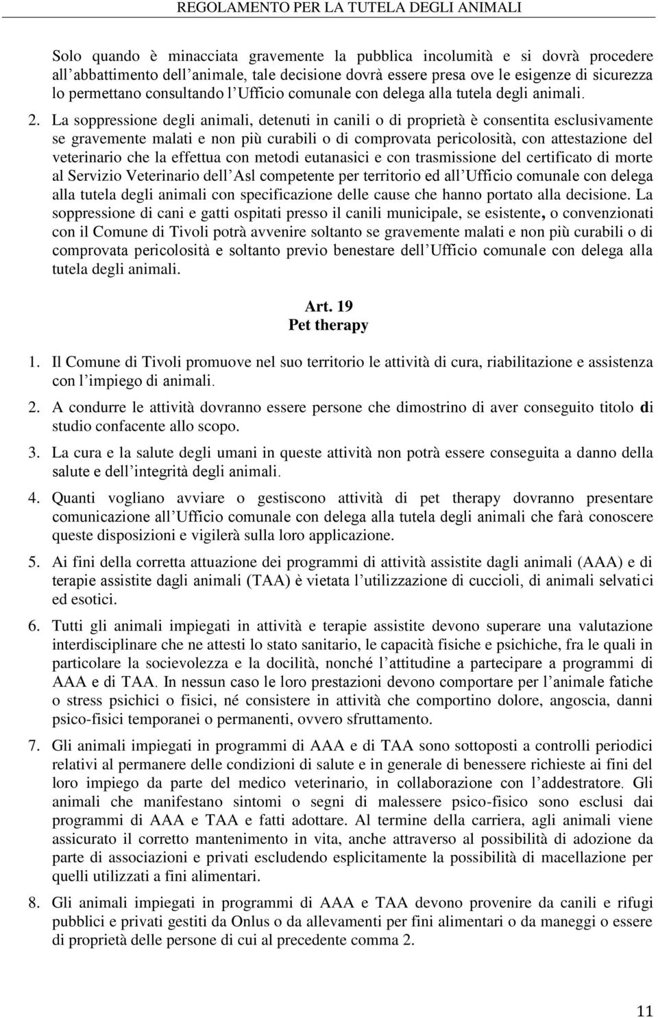 La soppressione degli animali, detenuti in canili o di proprietà è consentita esclusivamente se gravemente malati e non più curabili o di comprovata pericolosità, con attestazione del veterinario che