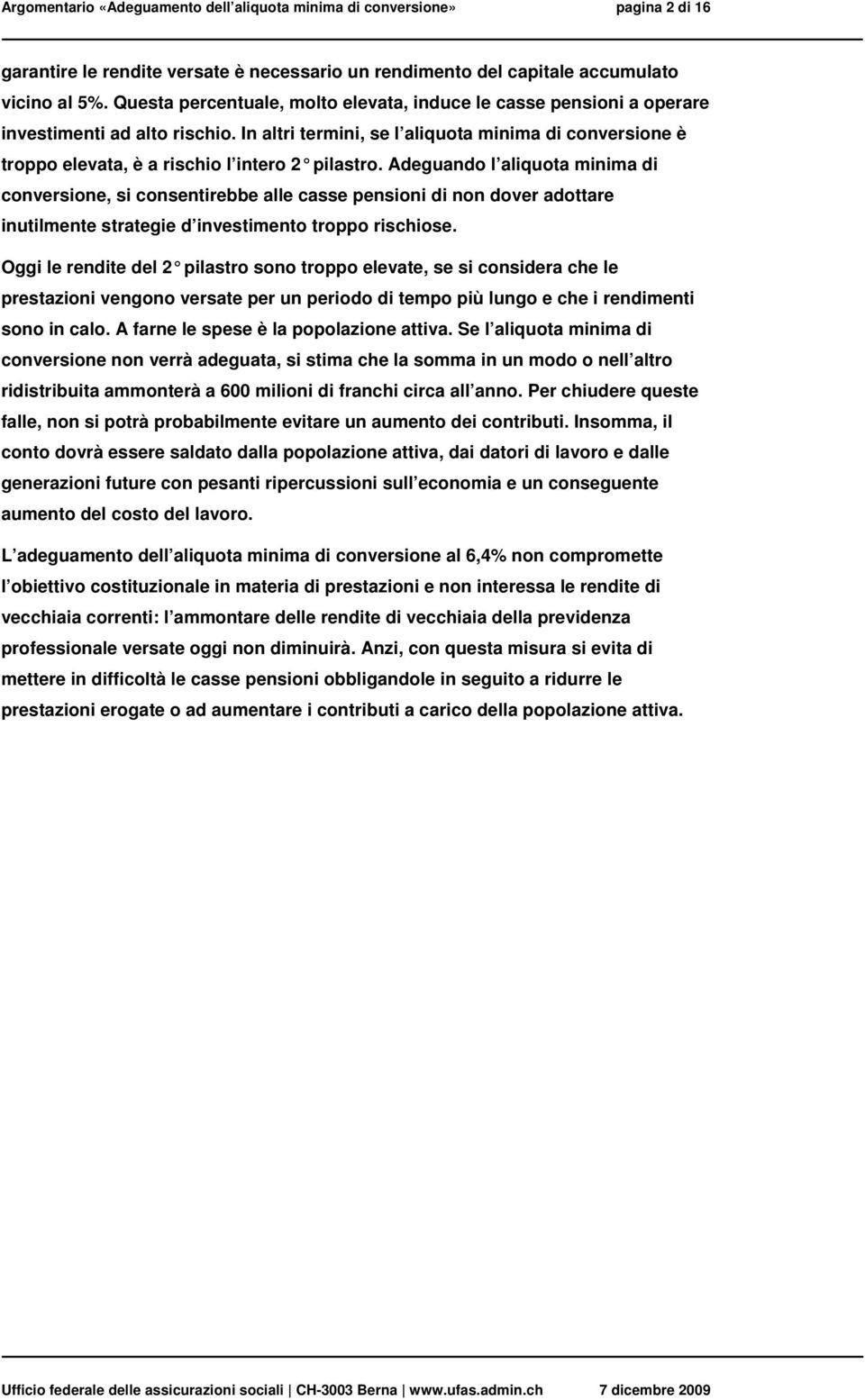 In altri termini, se l aliquota minima di conversione è troppo elevata, è a rischio l intero 2 pilastro.