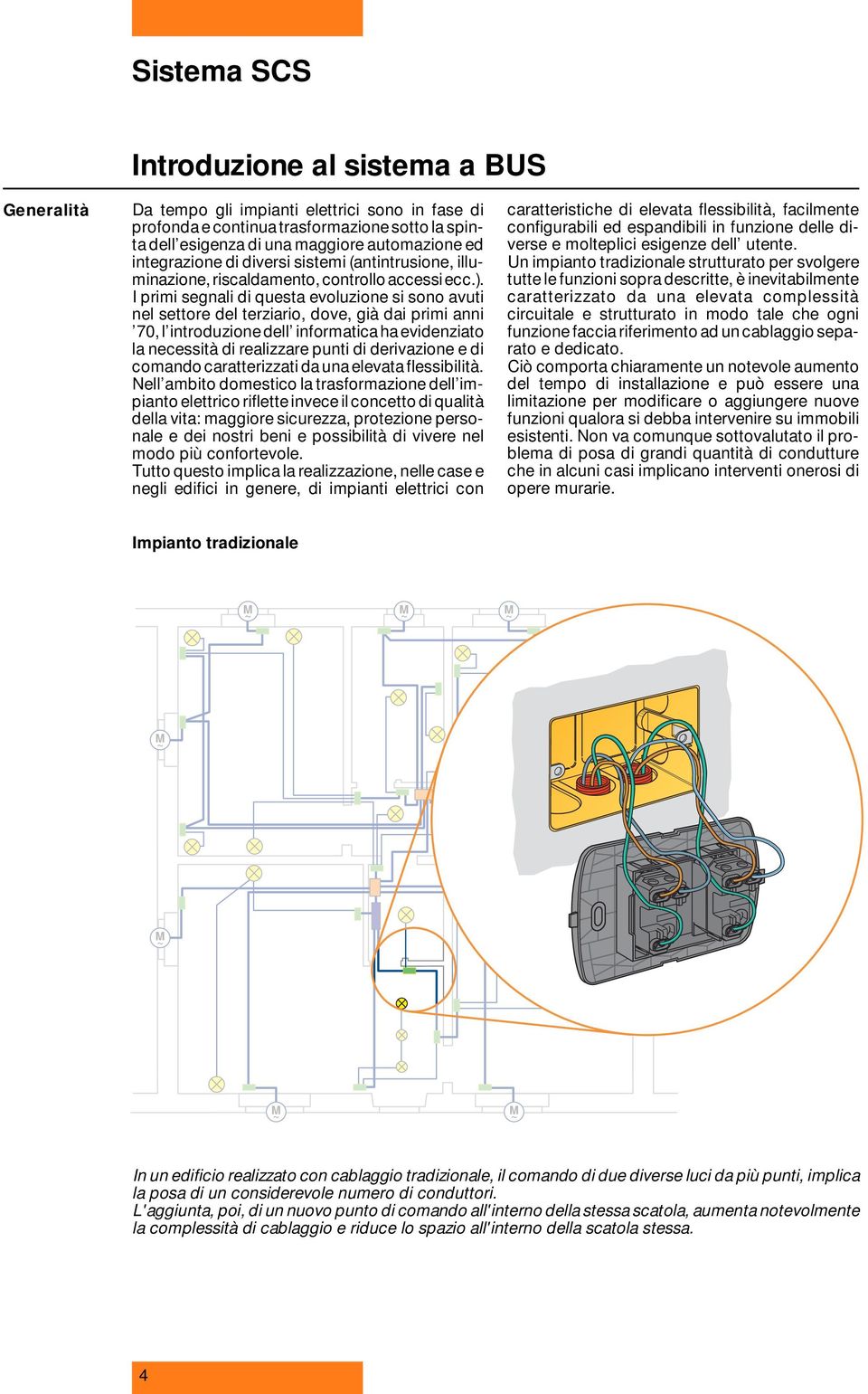 I primi segnali di questa evoluzione si sono avuti nel settore del terziario, dove, già dai primi anni 70, l introduzione dell informatica ha evidenziato la necessità di realizzare punti di