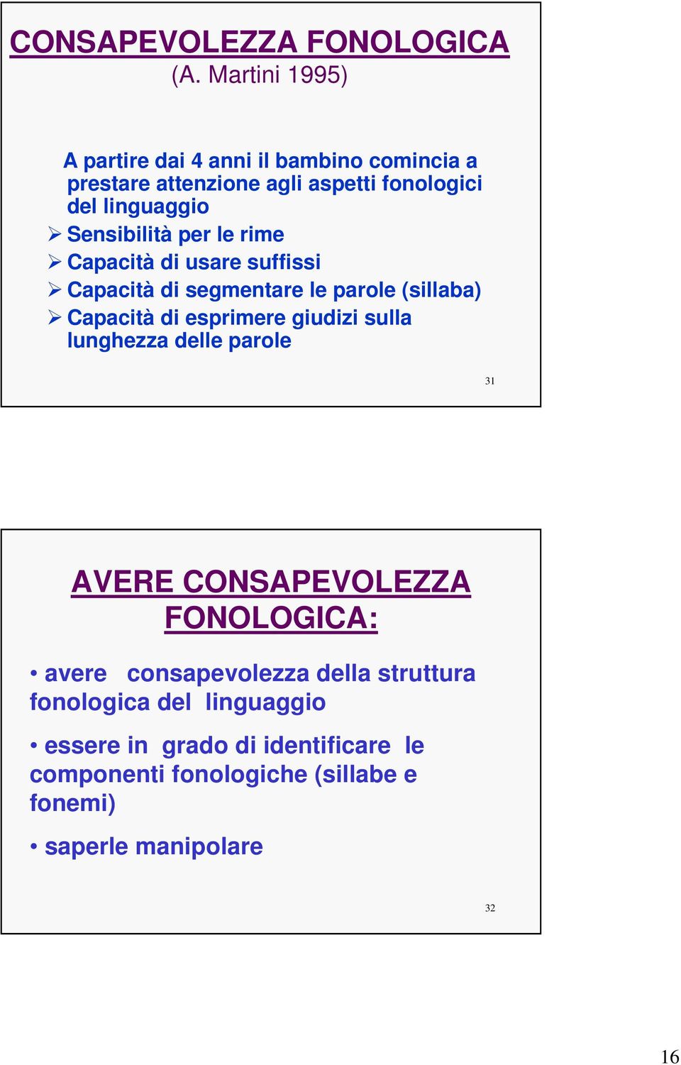 Sensibilità per le rime Capacità di usare suffissi Capacità di segmentare le parole (sillaba) Capacità di esprimere giudizi