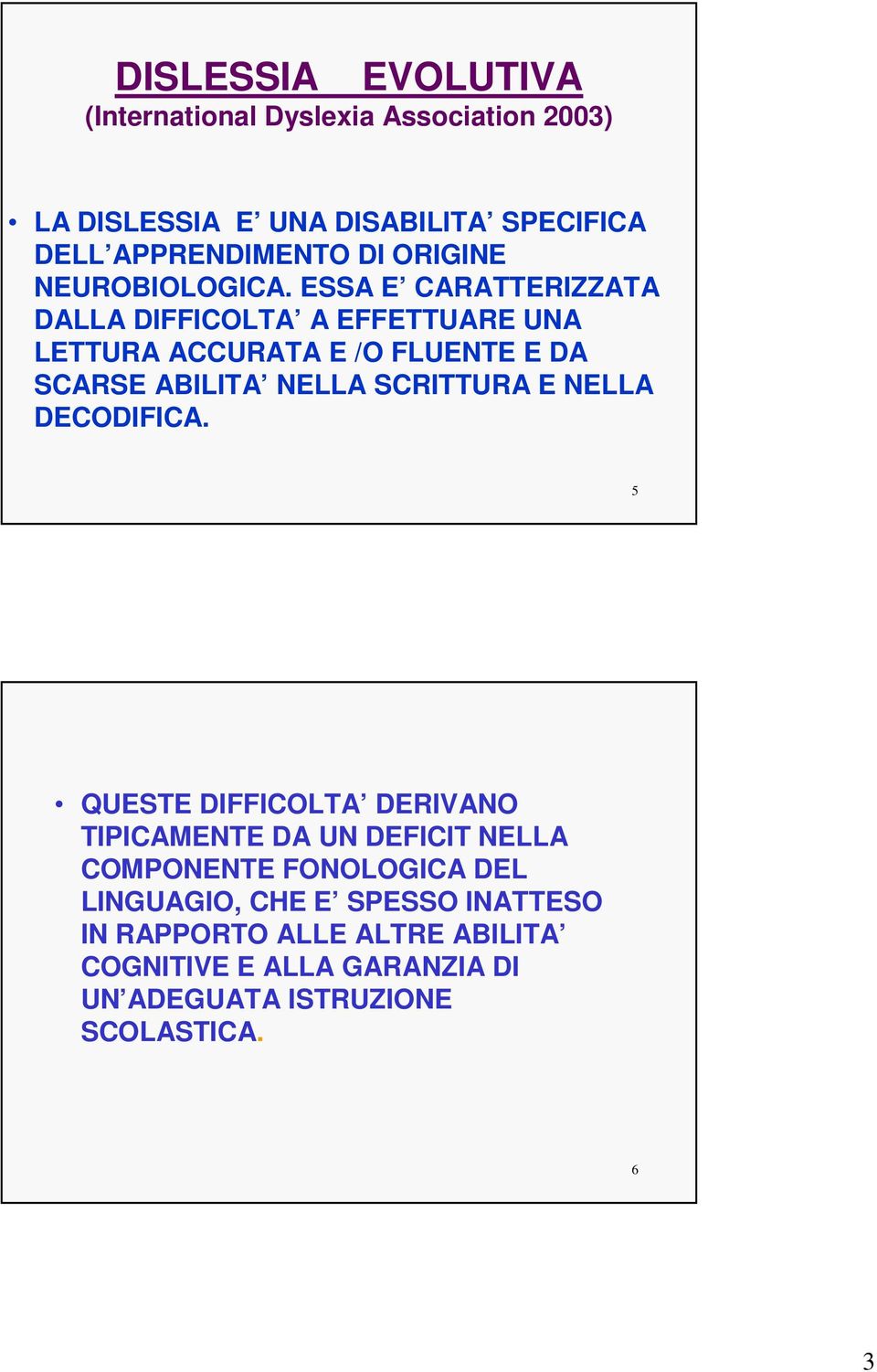 ESSA E CARATTERIZZATA DALLA DIFFICOLTA A EFFETTUARE UNA LETTURA ACCURATA E /O FLUENTE E DA SCARSE ABILITA NELLA SCRITTURA E