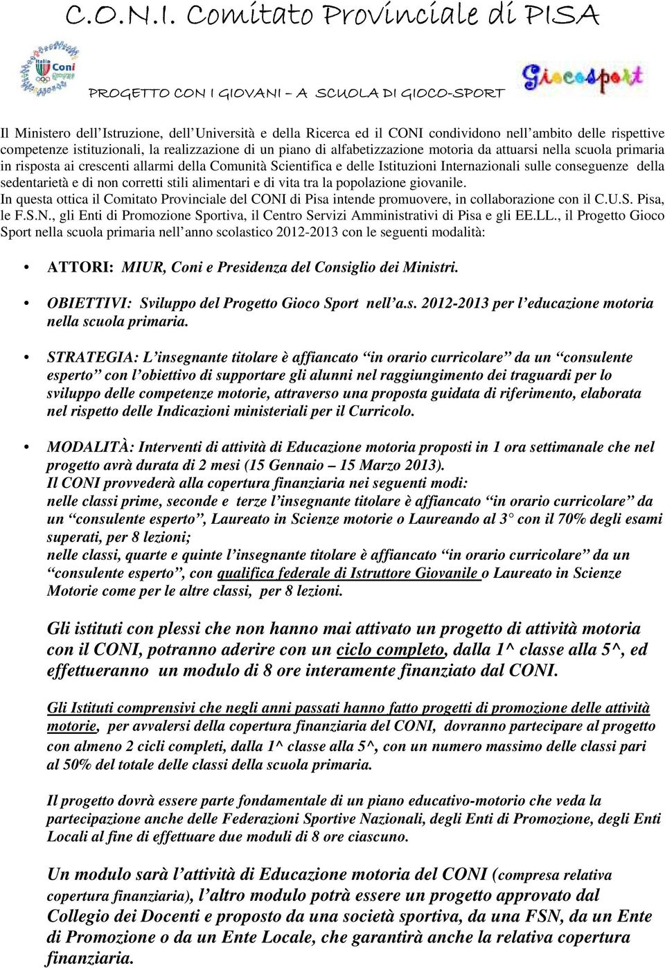 competenze istituzionali, la realizzazione di un piano di alfabetizzazione motoria da attuarsi nella scuola primaria in risposta ai crescenti allarmi della Comunità Scientifica e delle Istituzioni