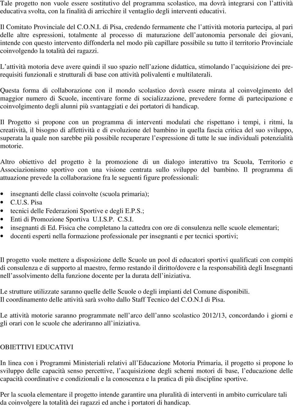 giovani, intende con questo intervento diffonderla nel modo più capillare possibile su tutto il territorio Provinciale coinvolgendo la totalità dei ragazzi.