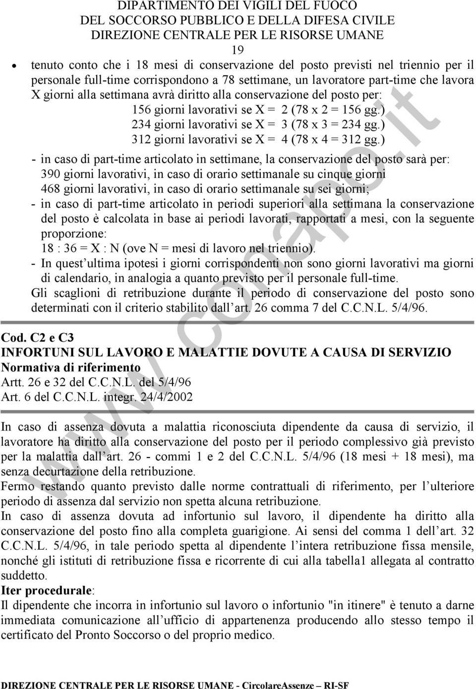 ) - in caso di part-time articolato in settimane, la conservazione del posto sarà per: 390 giorni lavorativi, in caso di orario settimanale su cinque giorni 468 giorni lavorativi, in caso di orario