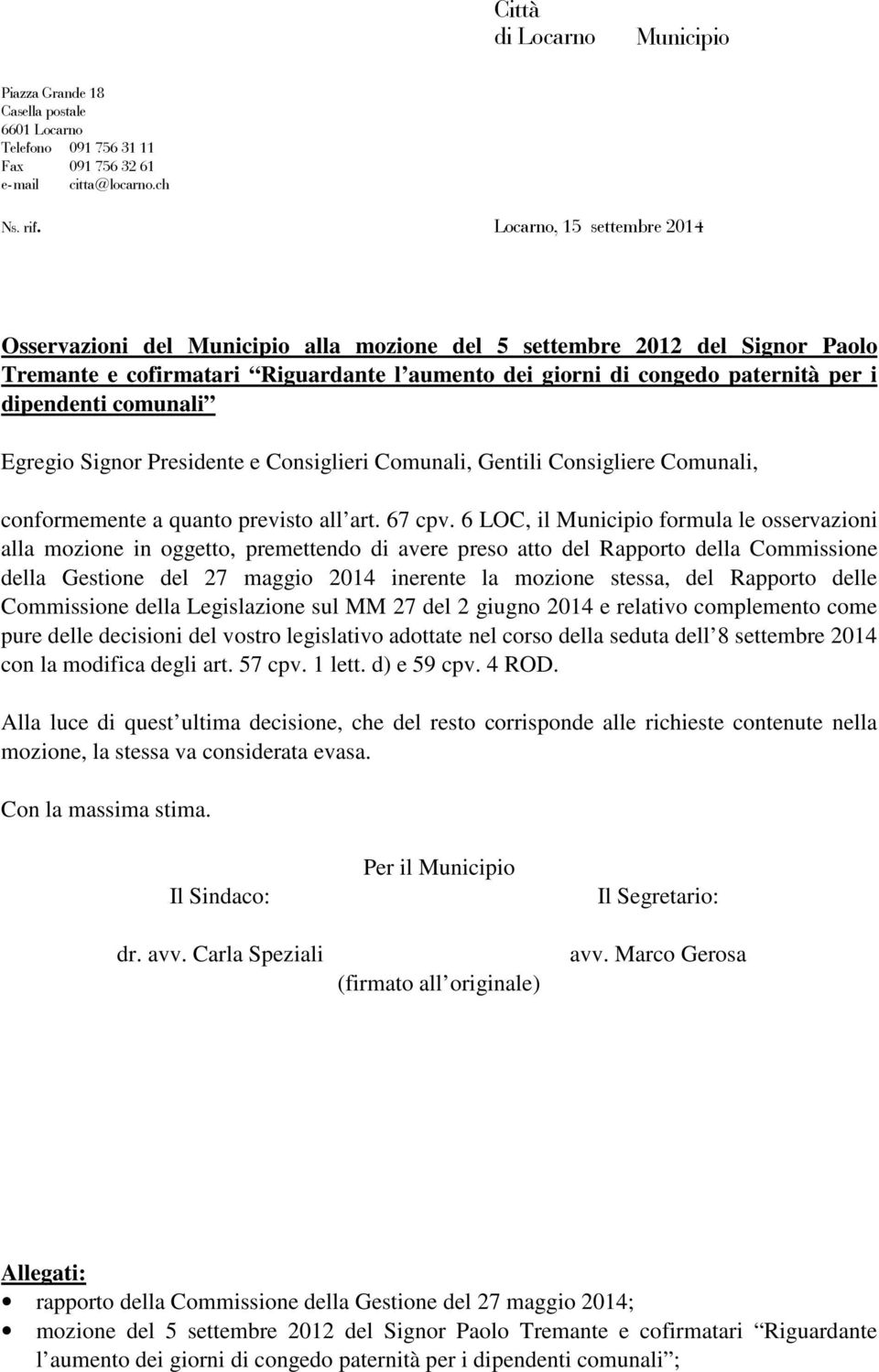 comunali Egregio Signor Presidente e Consiglieri Comunali, Gentili Consigliere Comunali, conformemente a quanto previsto all art. 67 cpv.