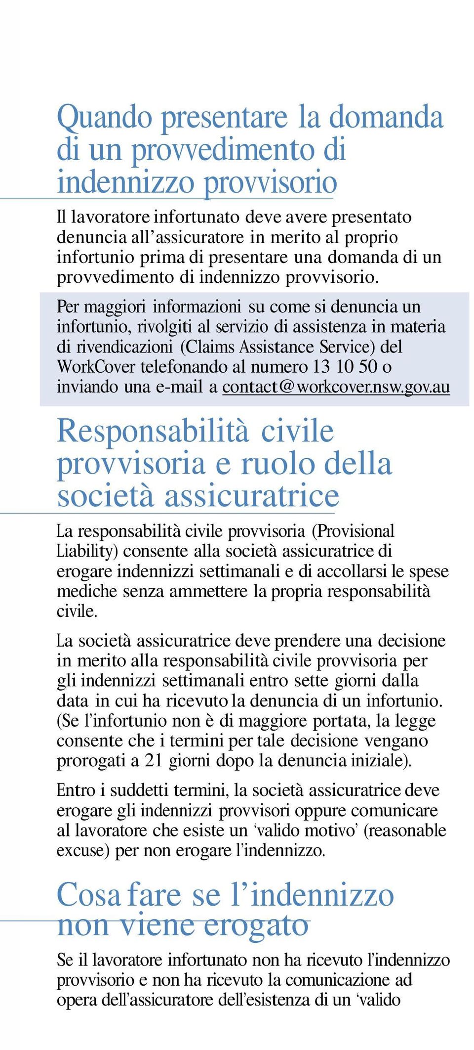 Per maggiori informazioni su come si denuncia un infortunio, rivolgiti al servizio di assistenza in materia di rivendicazioni (Claims Assistance Service) del WorkCover telefonando al numero 13 10 50