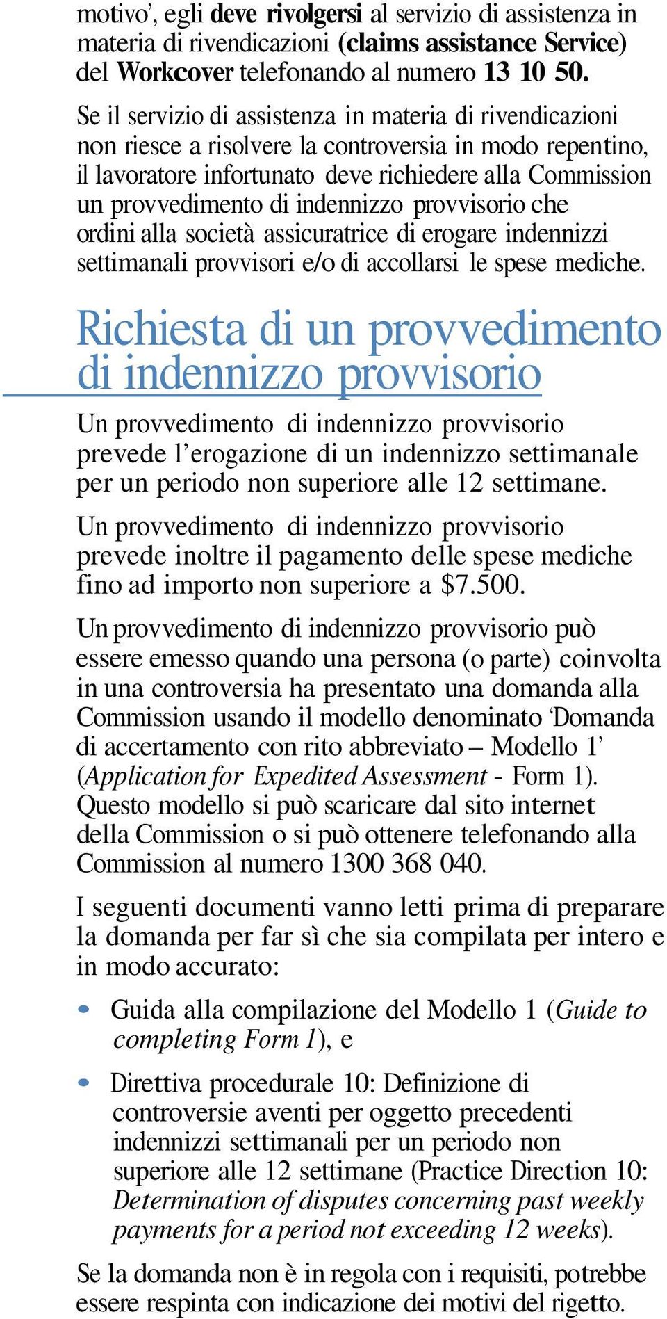 indennizzo provvisorio che ordini alla società assicuratrice di erogare indennizzi settimanali provvisori e/o di accollarsi le spese mediche.