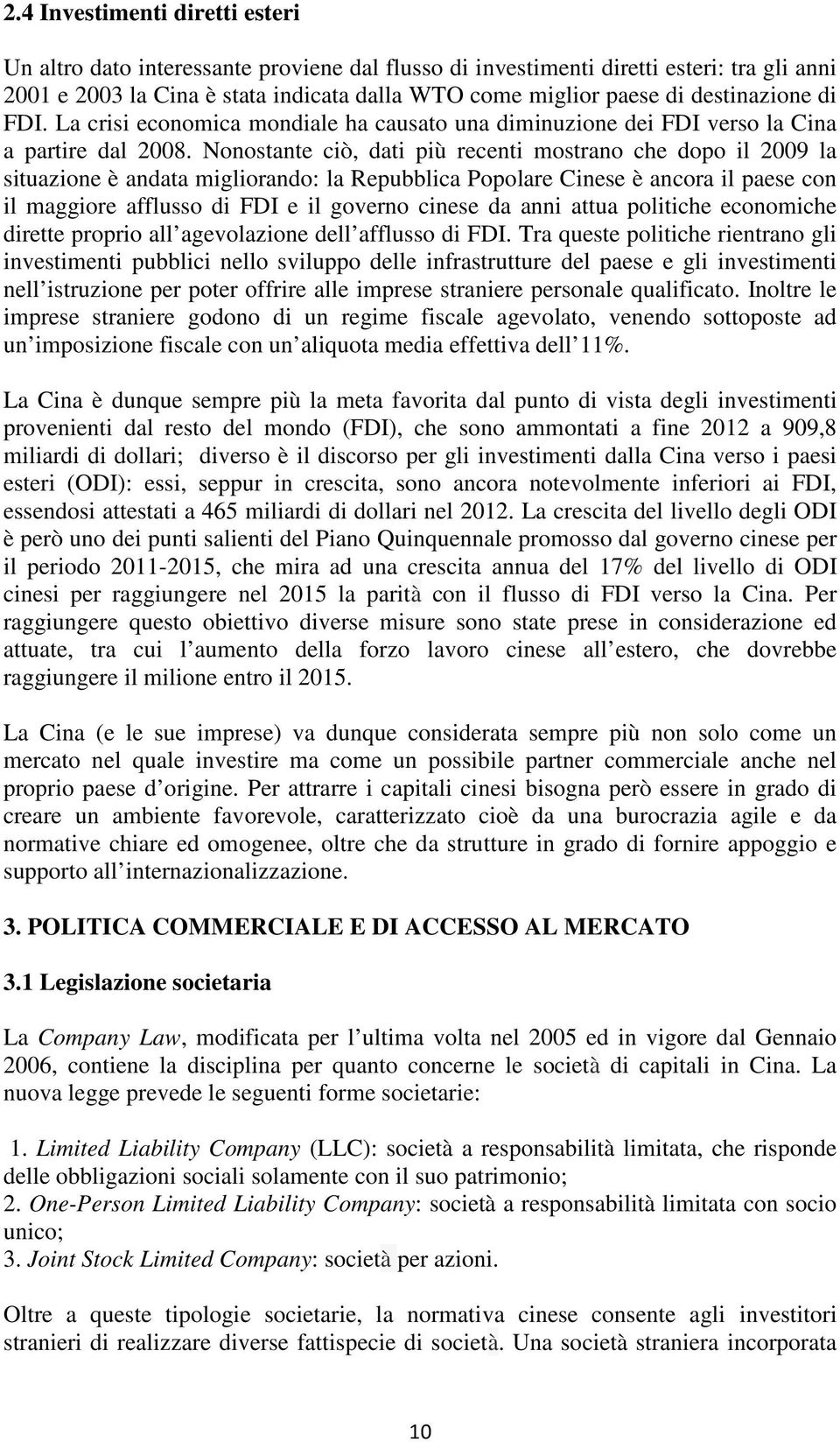 Nonostante ciò, dati più recenti mostrano che dopo il 2009 la situazione è andata migliorando: la Repubblica Popolare Cinese è ancora il paese con il maggiore afflusso di FDI e il governo cinese da