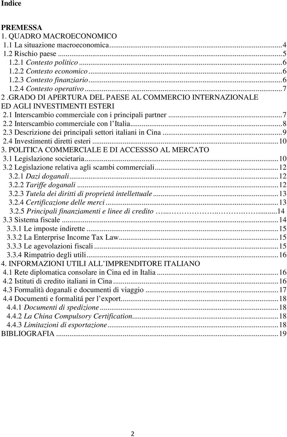 3 Descrizione dei principali settori italiani in Cina... 9 2.4 Investimenti diretti esteri... 10 3. POLITICA COMMERCIALE E DI ACCESSSO AL MERCATO 3.1 Legislazione societaria... 10 3.2 Legislazione relativa agli scambi commerciali.