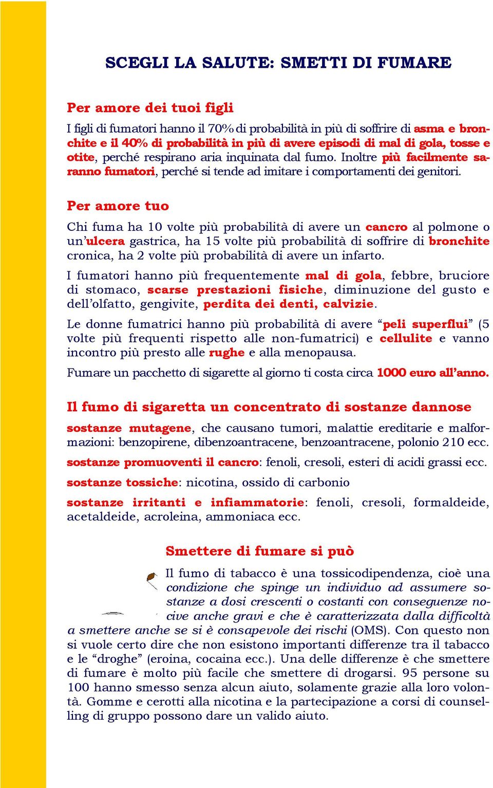 Per amore tuo Chi fuma ha 10 volte più probabilità di avere un cancro al polmone o un ulcera gastrica, ha 15 volte più probabilità di soffrire di bronchite cronica, ha 2 volte più probabilità di