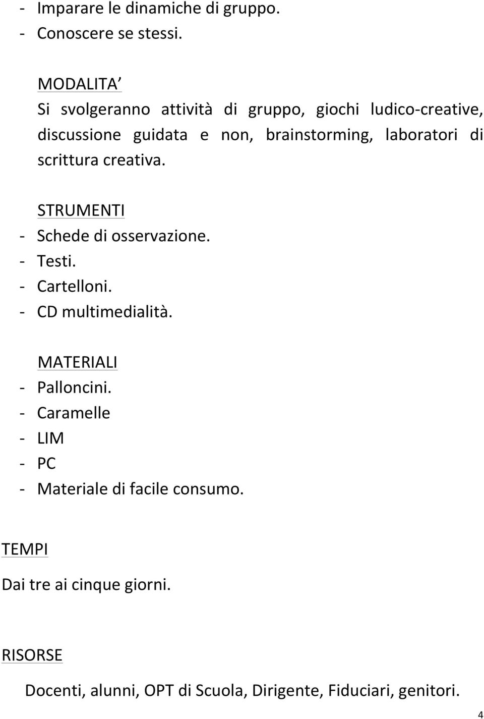 laboratori di scrittura creativa. STRUMENTI - Schede di osservazione. - Testi. - Cartelloni. - CD multimedialità.