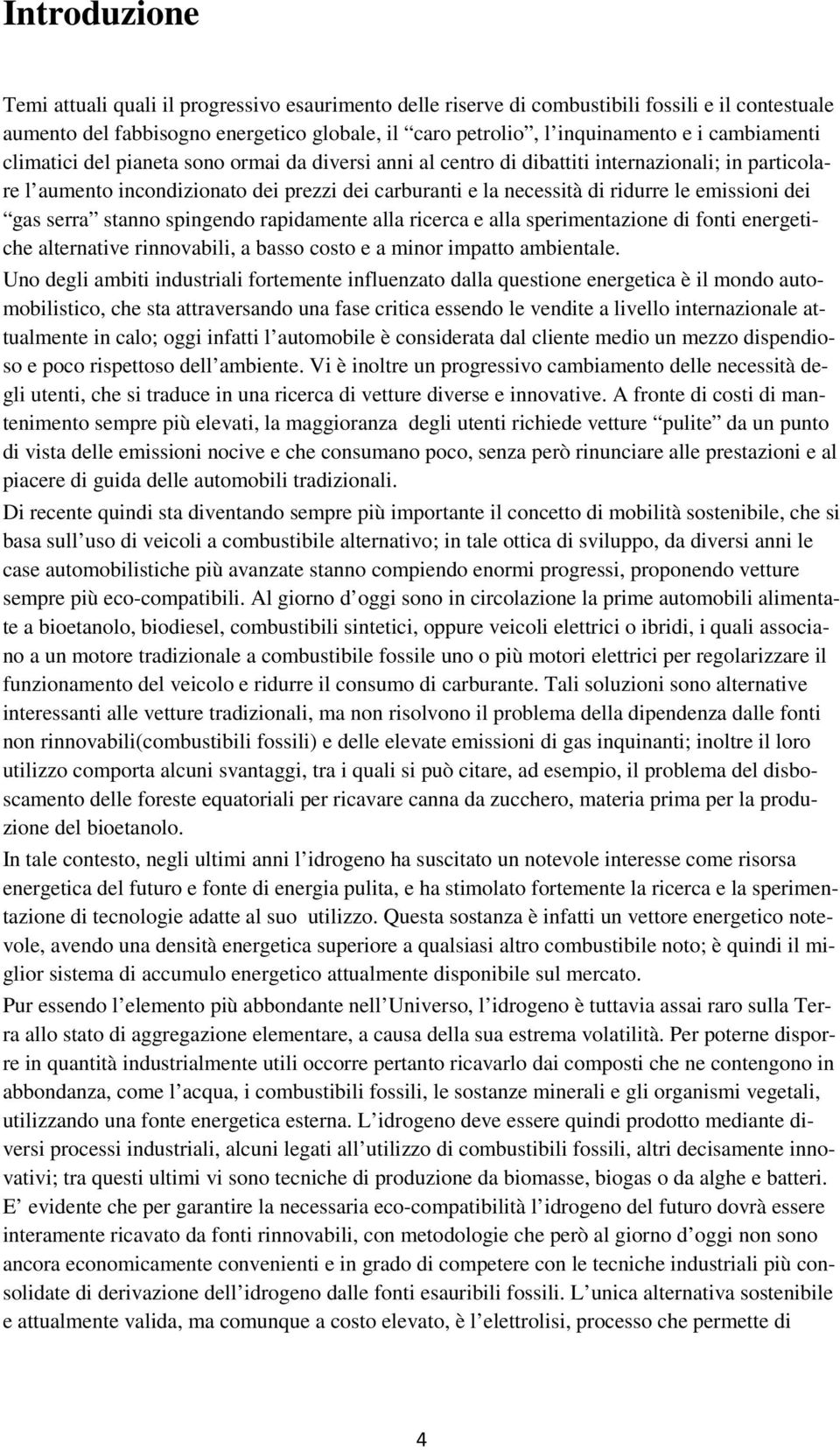 emissioni dei gas serra stanno spingendo rapidamente alla ricerca e alla sperimentazione di fonti energetiche alternative rinnovabili, a basso costo e a minor impatto ambientale.