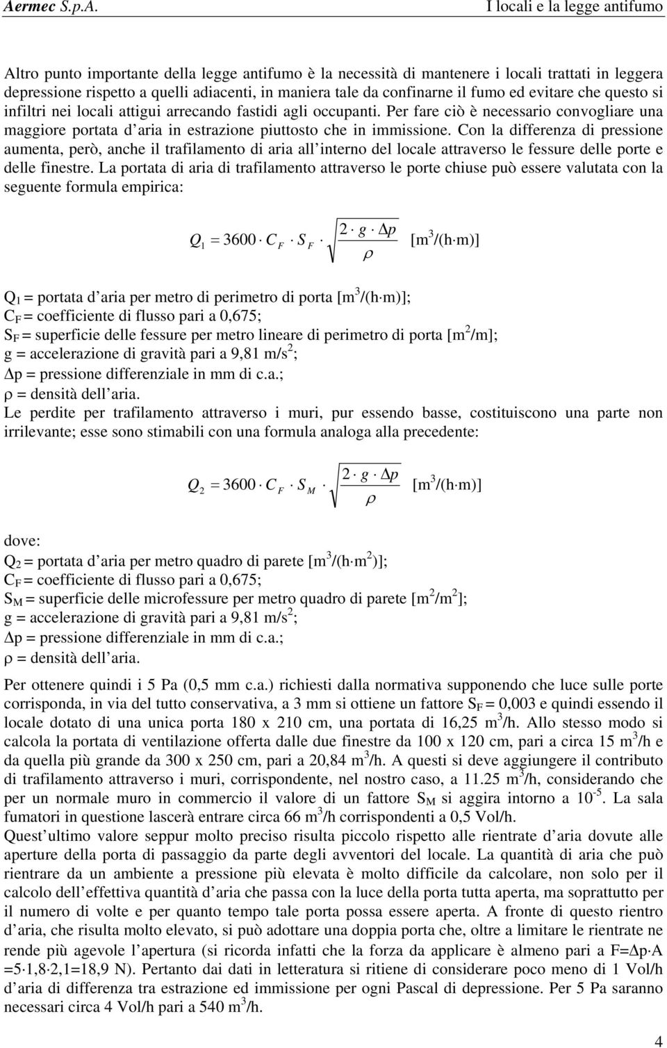 Con la differenza di pressione aumenta, però, anche il trafilamento di aria all interno del locale attraverso le fessure delle porte e delle finestre.