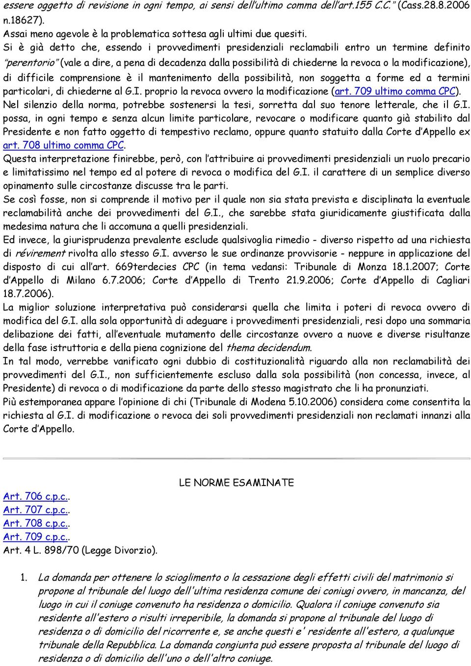 modificazione), di difficile comprensione è il mantenimento della possibilità, non soggetta a forme ed a termini particolari, di chiederne al G.I. proprio la revoca ovvero la modificazione (art.