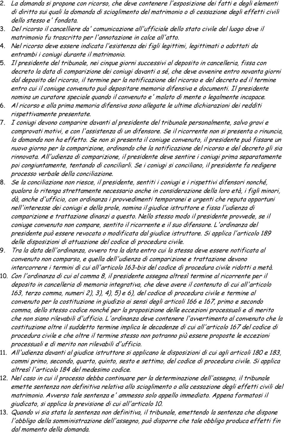 Nel ricorso deve essere indicata l'esistenza dei figli legittimi, legittimati o adottati da entrambi i coniugi durante il matrimonio. 5.