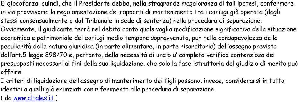 Ovviamente, il giudicante terrà nel debito conto qualsivoglia modificazione significativa della situazione economica e patrimoniale dei coniugi medio tempore sopravvenuta, pur nella consapevolezza