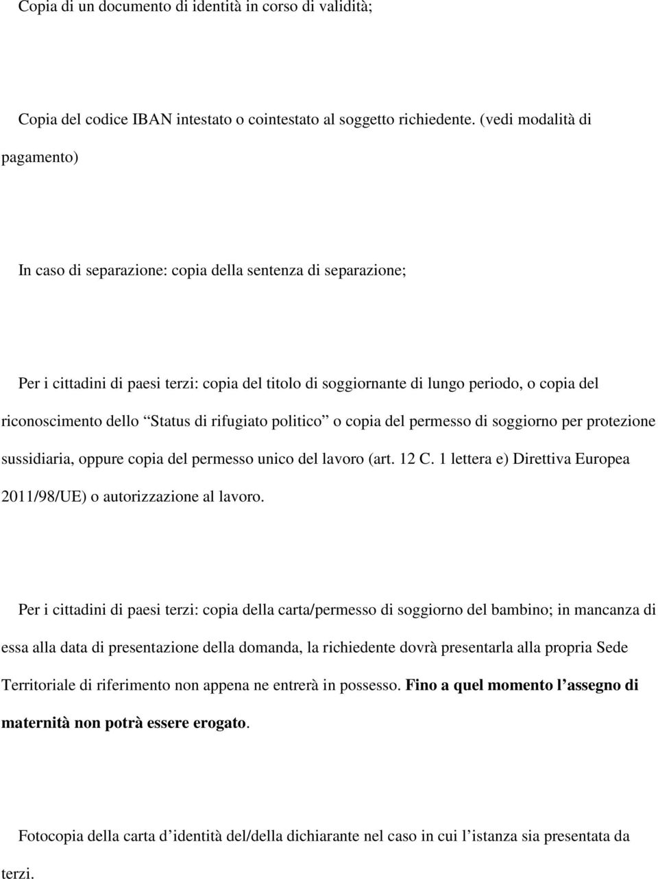 dello Status di rifugiato politico o copia del permesso di soggiorno per protezione sussidiaria, oppure copia del permesso unico del lavoro (art. 12 C.