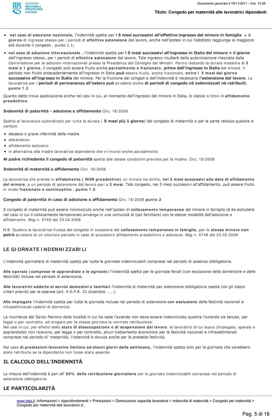 1; nel caso di adozione internazionale, l indennità spetta per i 5 mesi successivi all ingresso in Italia del minore + il giorno dell ingresso stesso, per i periodi di effettiva astensione dal lavoro.