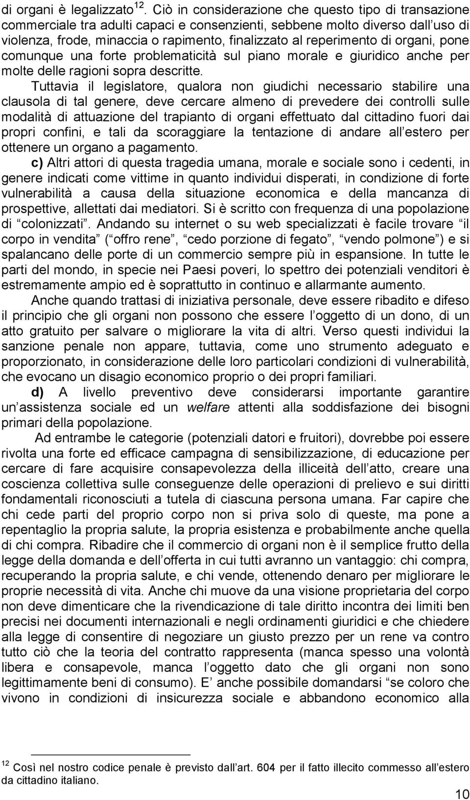 di organi, pone comunque una forte problematicità sul piano morale e giuridico anche per molte delle ragioni sopra descritte.