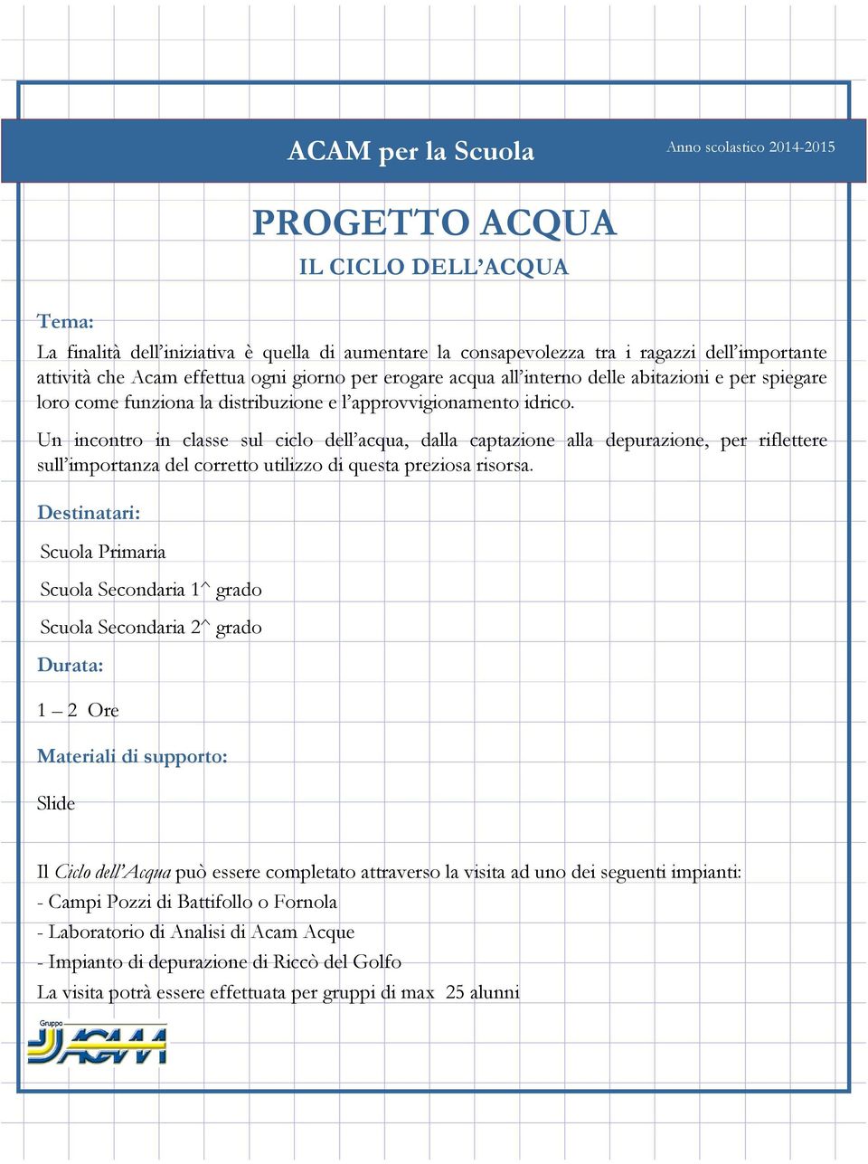 Un incontro in classe sul ciclo dell acqua, dalla captazione alla depurazione, per riflettere sull importanza del corretto utilizzo di questa preziosa risorsa.