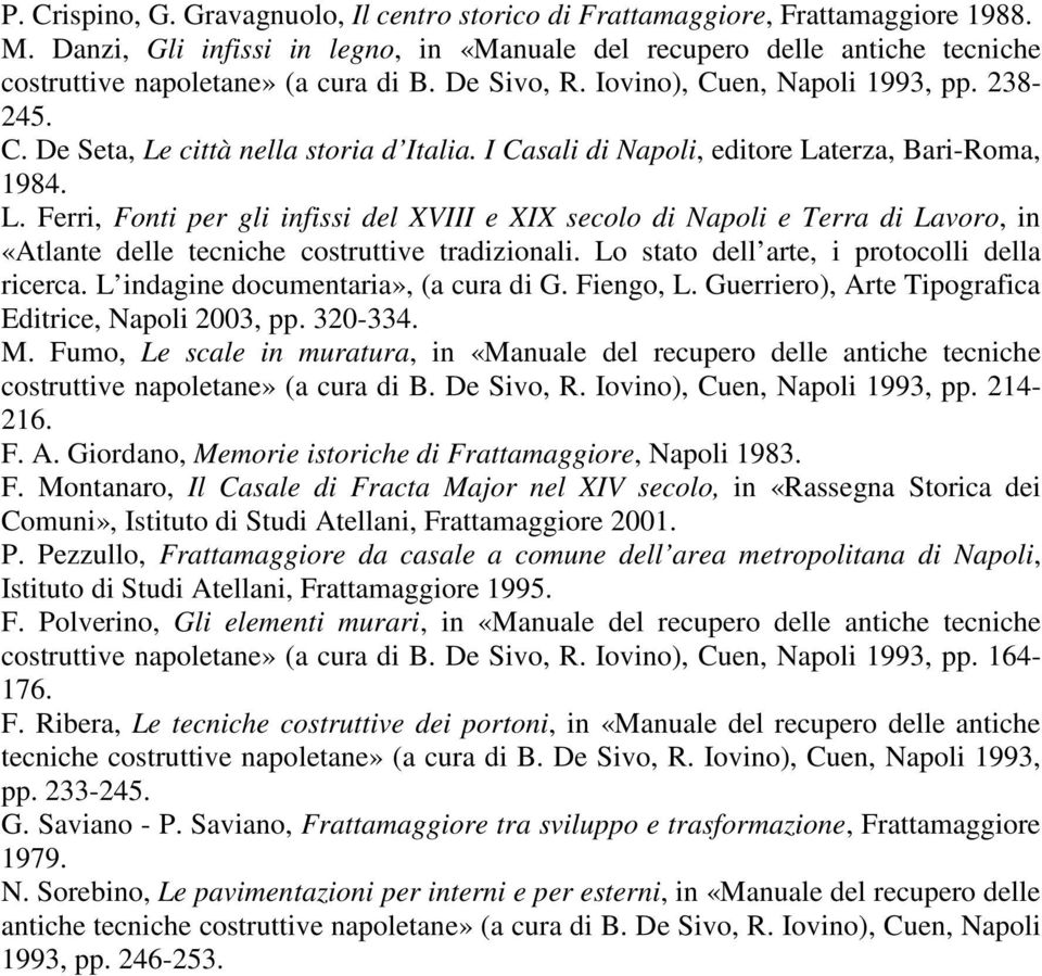 I Casali di Napoli, editore Laterza, Bari-Roma, 1984. L. Ferri, Fonti per gli infissi del XVIII e XIX secolo di Napoli e Terra di Lavoro, in «Atlante delle tecniche costruttive tradizionali.