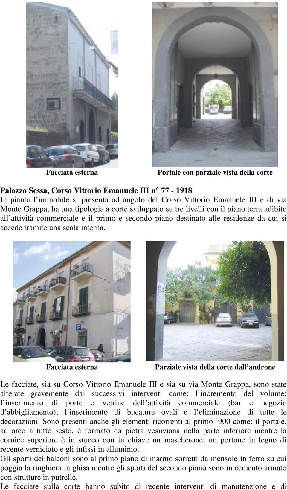 Parziale vista della corte dall androne Le facciate, sia su Corso Vittorio Emanuele III e sia su via Monte Grappa, sono state alterate gravemente dai successivi interventi come: l incremento del