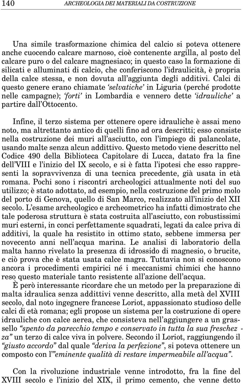 additivi. Calci di questo genere erano chiamate selvatiche in Liguria (perché prodotte nelle campagne); forti in Lombardia e vennero dette idrauliche a partire dall Ottocento.