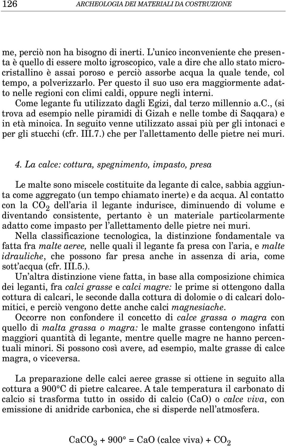 Per questo il suo uso era maggiormente adatto nelle regioni con climi caldi, oppure negli interni. Come legante fu utilizzato dagli Egizi, dal terzo millennio a.c., (si trova ad esempio nelle piramidi di Gizah e nelle tombe di Saqqara) e in età minoica.