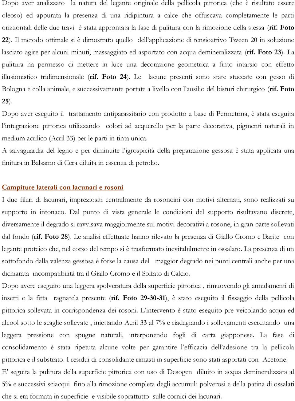 Il metodo ottimale si è dimostrato quello dell applicazione di tensioattivo Tween 20 in soluzione lasciato agire per alcuni minuti, massaggiato ed asportato con acqua demineralizzata (rif. Foto 23).