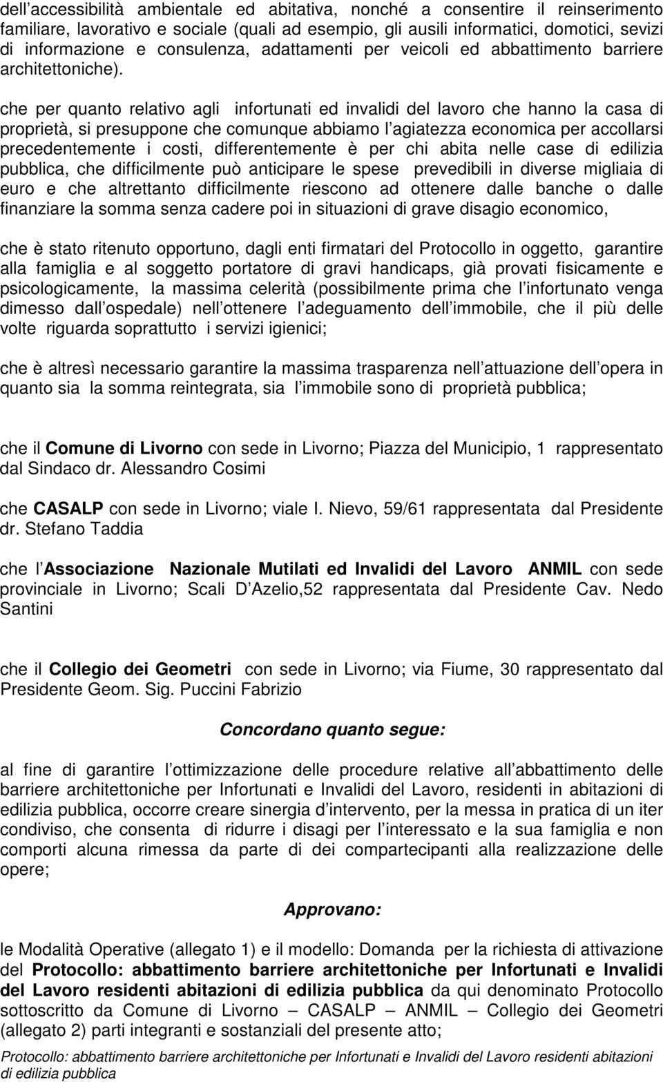 che per quanto relativo agli infortunati ed invalidi del lavoro che hanno la casa di proprietà, si presuppone che comunque abbiamo l agiatezza economica per accollarsi precedentemente i costi,