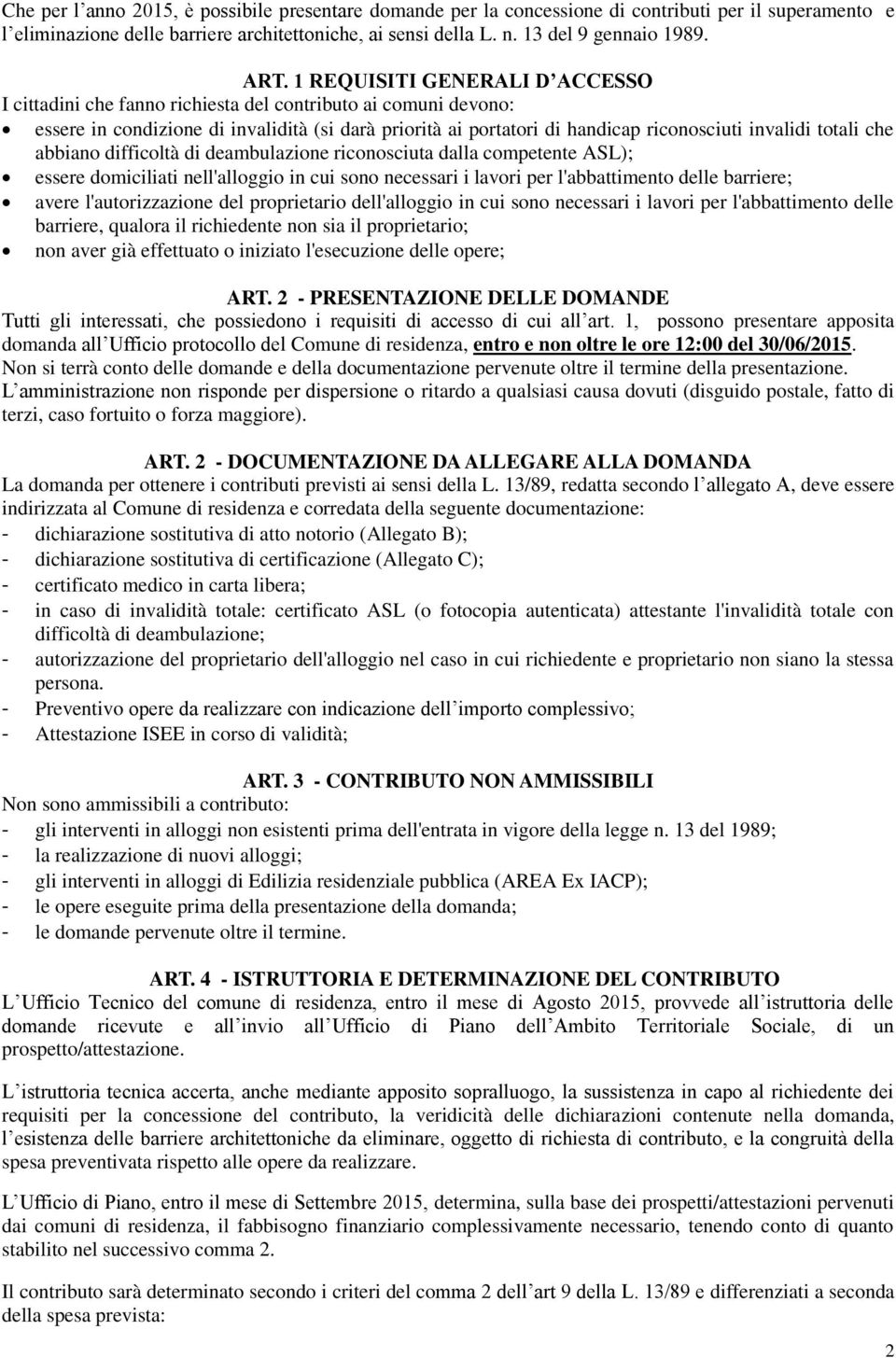 invalidi totali che abbiano difficoltà di deambulazione riconosciuta dalla competente ASL); essere domiciliati nell'alloggio in cui sono necessari i lavori per l'abbattimento delle barriere; avere