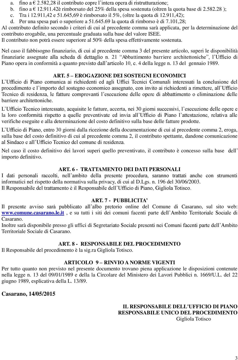 101,28; Al contributo definito secondo i criteri di cui al precedente comma sarà applicata, per la determinazione del contributo erogabile, una percentuale graduata sulla base del valore ISEE.