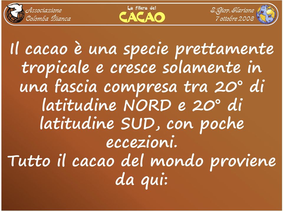 latitudine NORD e 20 di latitudine SUD, con poche